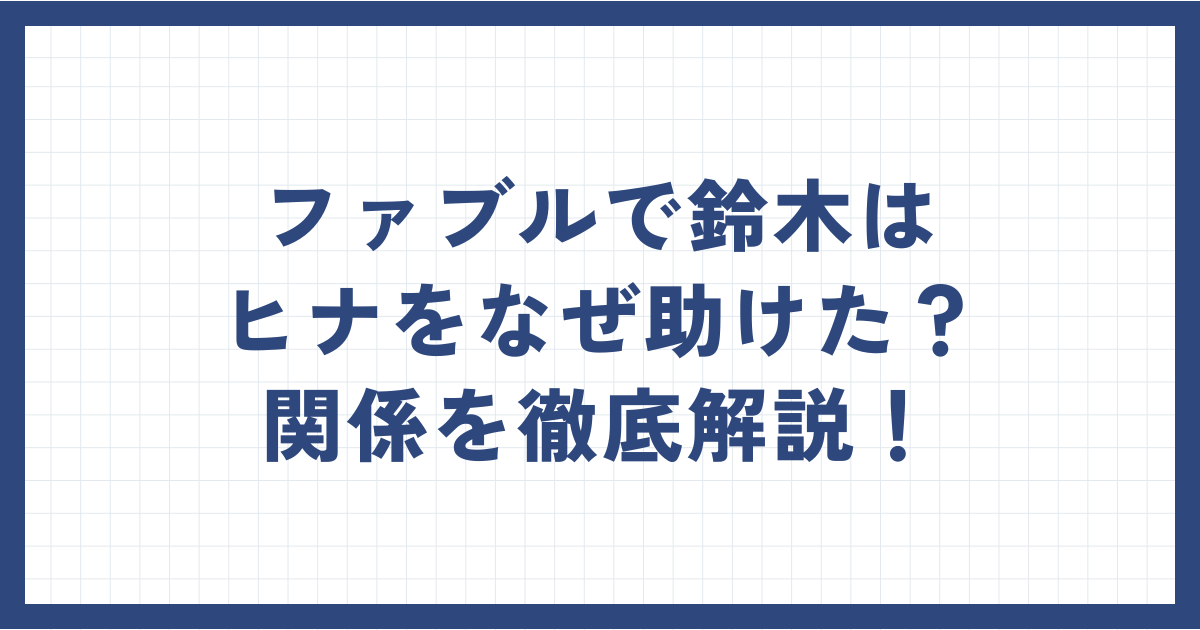 ファブルの鈴木とヒナの関係は？なぜ助けたかを徹底解説！