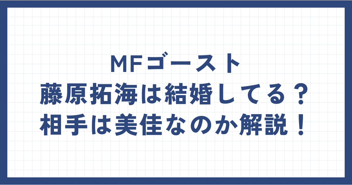 MFゴースト藤原拓海は結婚してる？相手は美佳なのか解説！